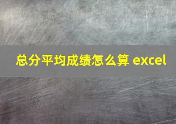 总分平均成绩怎么算 excel